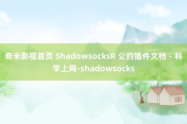 奇米影视首页 ShadowsocksR 公约插件文档 - 科学上网-shadowsocks