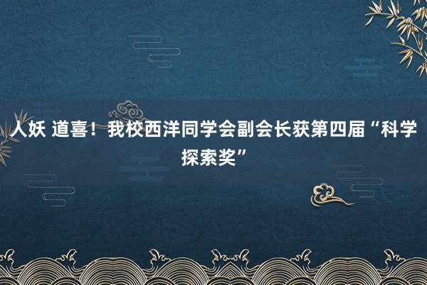 人妖 道喜！我校西洋同学会副会长获第四届“科学探索奖”